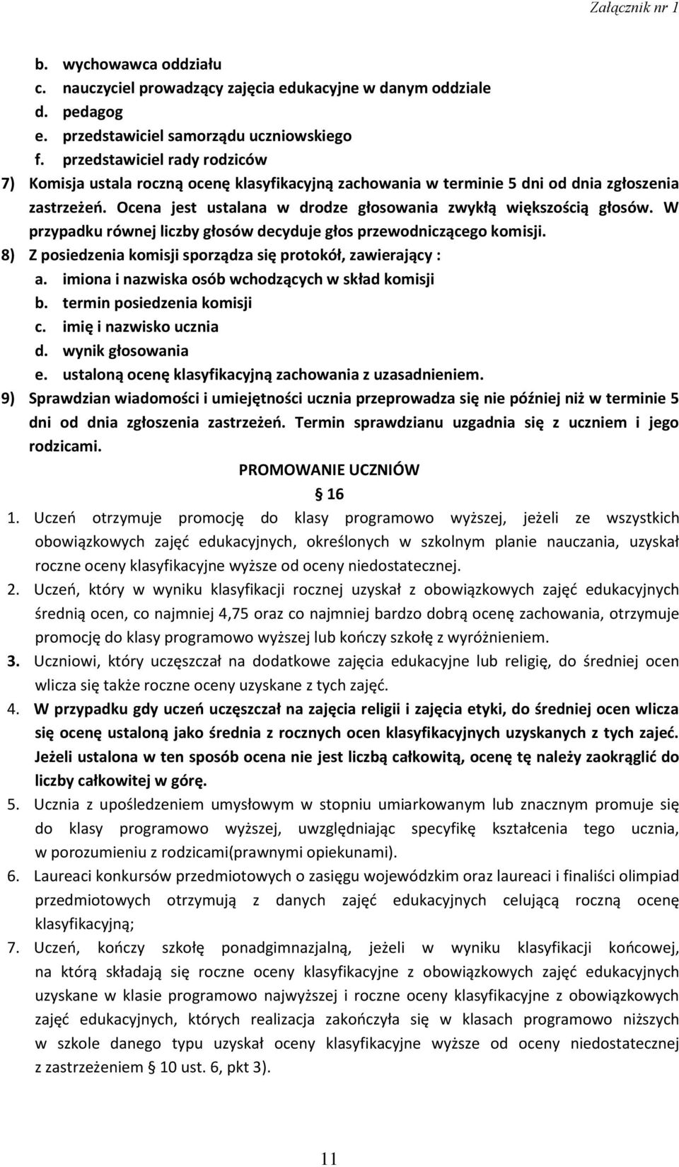 W przypadku równej liczby głosów decyduje głos przewodniczącego komisji. 8) Z posiedzenia komisji sporządza się protokół, zawierający : a. imiona i nazwiska osób wchodzących w skład komisji b.