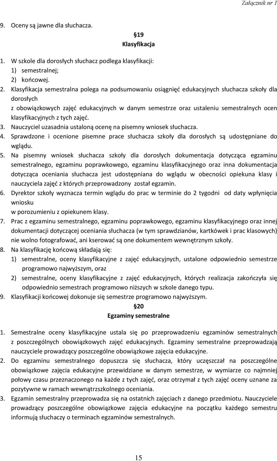 Klasyfikacja semestralna polega na podsumowaniu osiągnięć edukacyjnych słuchacza szkoły dla dorosłych z obowiązkowych zajęć edukacyjnych w danym semestrze oraz ustaleniu semestralnych ocen