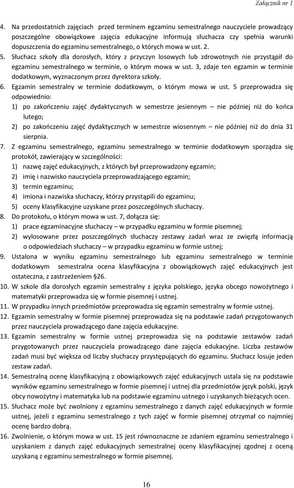 3, zdaje ten egzamin w terminie dodatkowym, wyznaczonym przez dyrektora szkoły. 6. Egzamin semestralny w terminie dodatkowym, o którym mowa w ust.