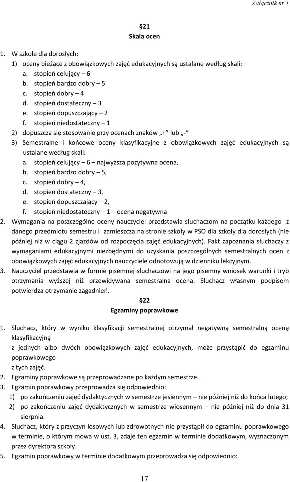 stopień niedostateczny 1 2) dopuszcza się stosowanie przy ocenach znaków + lub - 3) Semestralne i końcowe oceny klasyfikacyjne z obowiązkowych zajęć edukacyjnych są ustalane według skali: a.