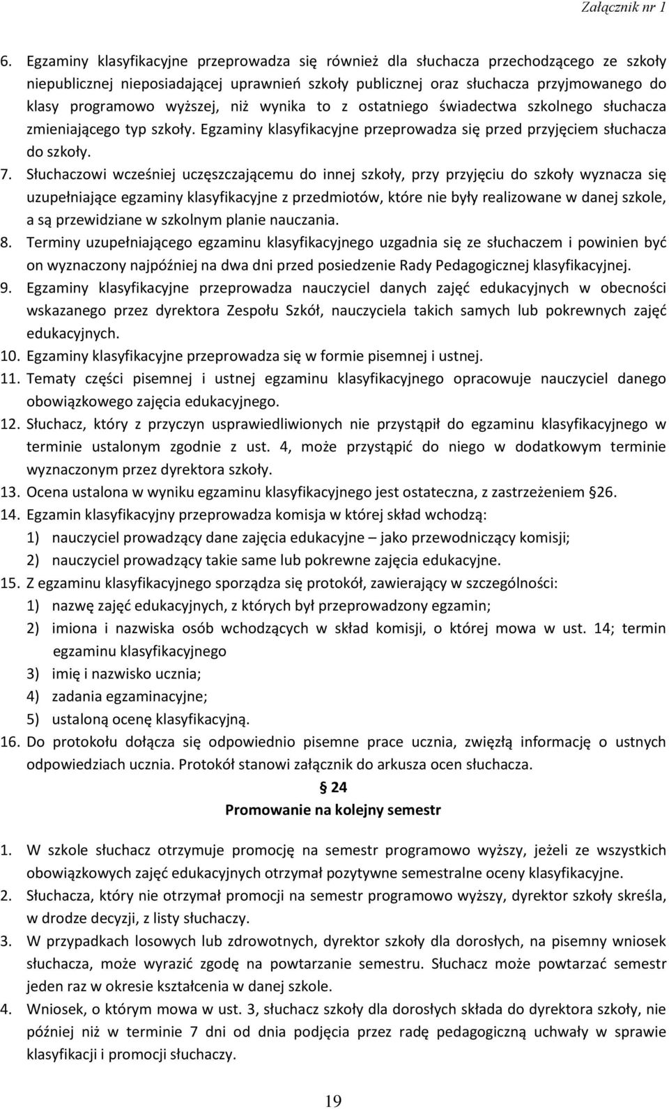 Słuchaczowi wcześniej uczęszczającemu do innej szkoły, przy przyjęciu do szkoły wyznacza się uzupełniające egzaminy klasyfikacyjne z przedmiotów, które nie były realizowane w danej szkole, a są