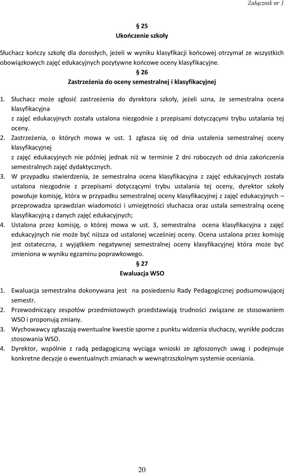 Słuchacz może zgłosić zastrzeżenia do dyrektora szkoły, jeżeli uzna, że semestralna ocena klasyfikacyjna z zajęć edukacyjnych została ustalona niezgodnie z przepisami dotyczącymi trybu ustalania tej