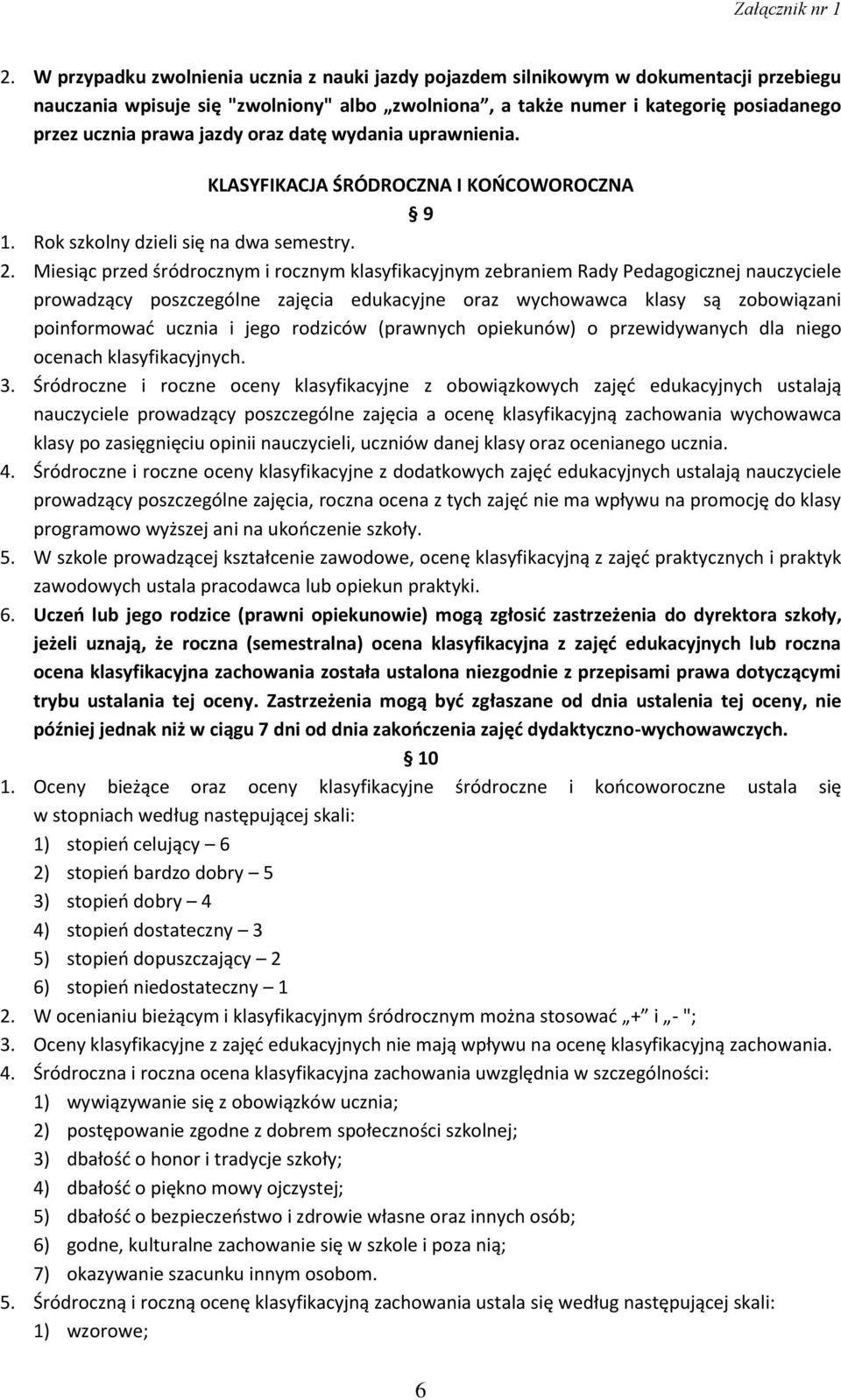 Miesiąc przed śródrocznym i rocznym klasyfikacyjnym zebraniem Rady Pedagogicznej nauczyciele prowadzący poszczególne zajęcia edukacyjne oraz wychowawca klasy są zobowiązani poinformować ucznia i jego