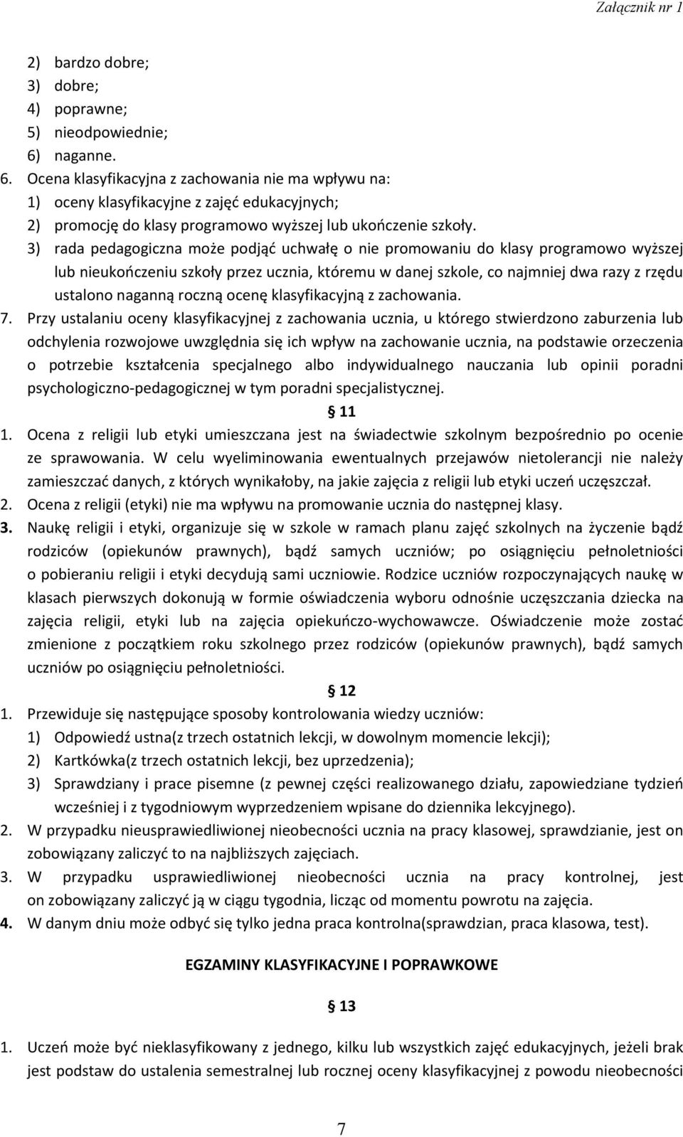 3) rada pedagogiczna może podjąć uchwałę o nie promowaniu do klasy programowo wyższej lub nieukończeniu szkoły przez ucznia, któremu w danej szkole, co najmniej dwa razy z rzędu ustalono naganną