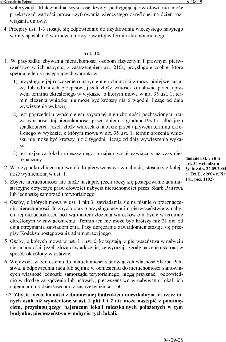 216a, przysługuje osobie, która spełnia jeden z następujących warunków: 1) przysługuje jej roszczenie o nabycie nieruchomości z mocy niniejszej ustawy lub odrębnych przepisów, jeżeli złoży wniosek o