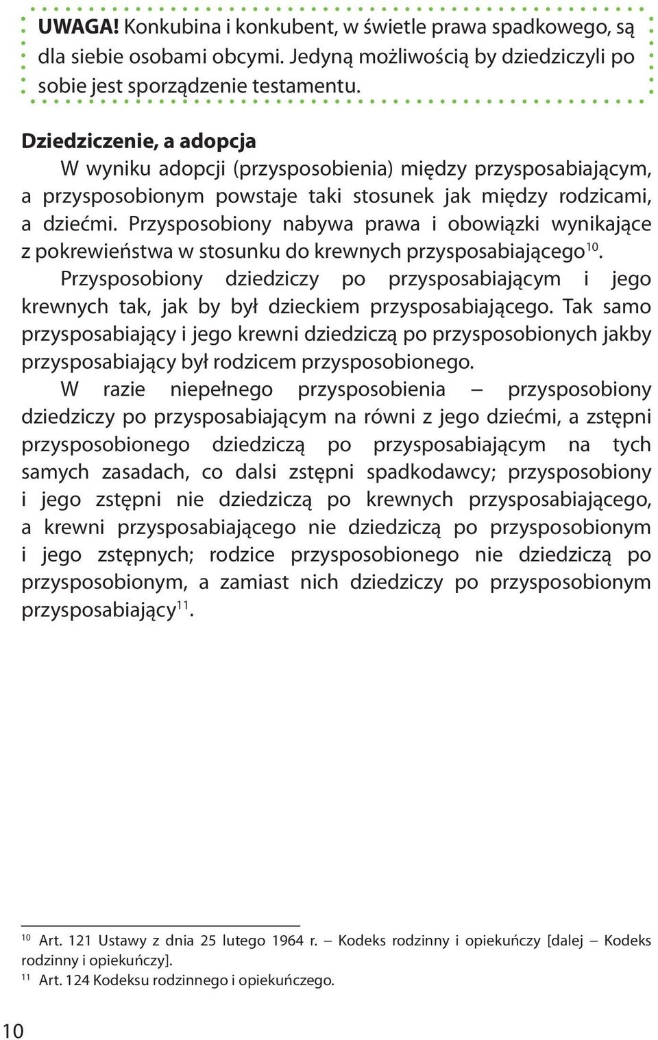 Przysposobiony nabywa prawa i obowiązki wynikające z pokrewieństwa w stosunku do krewnych przysposabiającego 10.