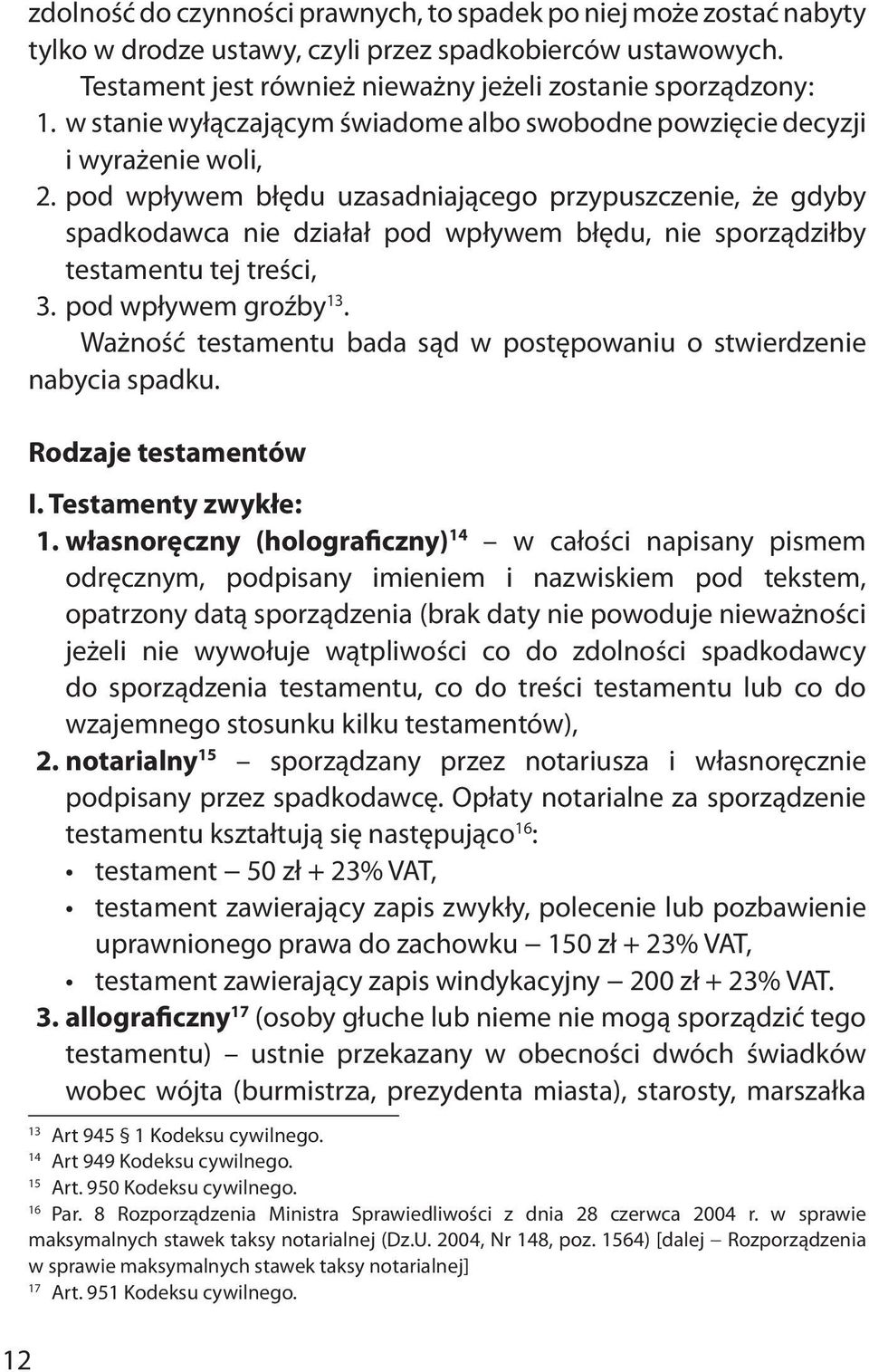 pod wpływem błędu uzasadniającego przypuszczenie, że gdyby spadkodawca nie działał pod wpływem błędu, nie sporządziłby testamentu tej treści, 3. pod wpływem groźby 13.