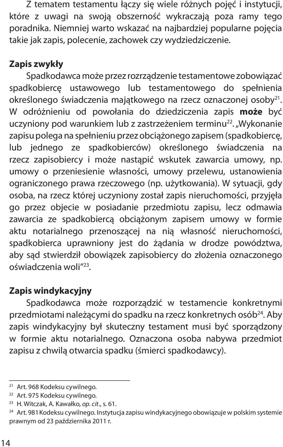 Zapis zwykły Spadkodawca może przez rozrządzenie testamentowe zobowiązać spadkobiercę ustawowego lub testamentowego do spełnienia określonego świadczenia majątkowego na rzecz oznaczonej osoby 21.