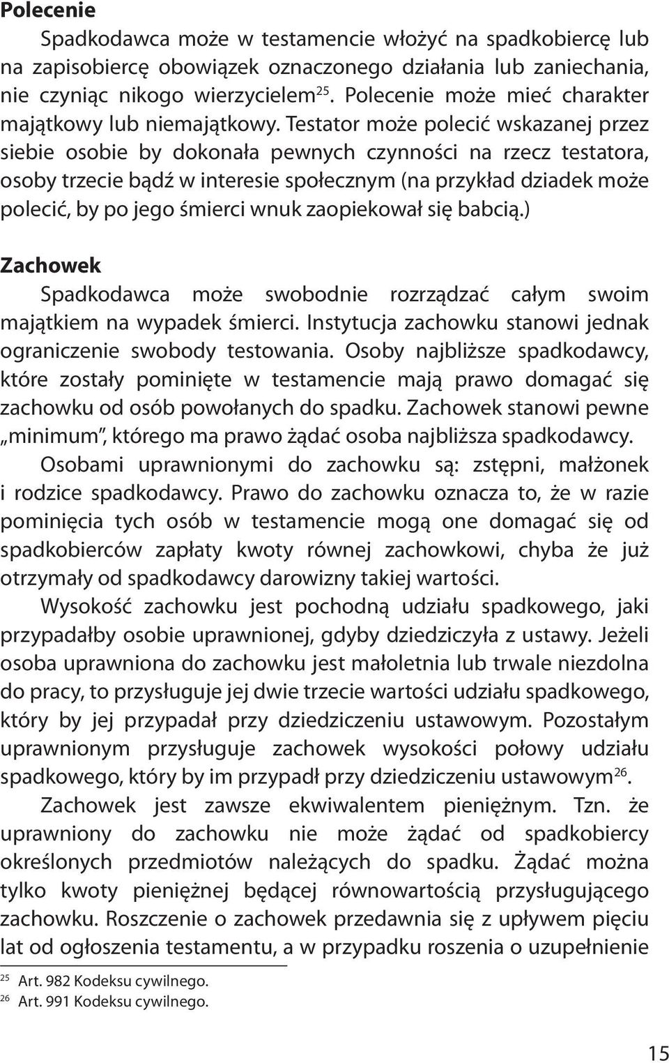 Testator może polecić wskazanej przez siebie osobie by dokonała pewnych czynności na rzecz testatora, osoby trzecie bądź w interesie społecznym (na przykład dziadek może polecić, by po jego śmierci