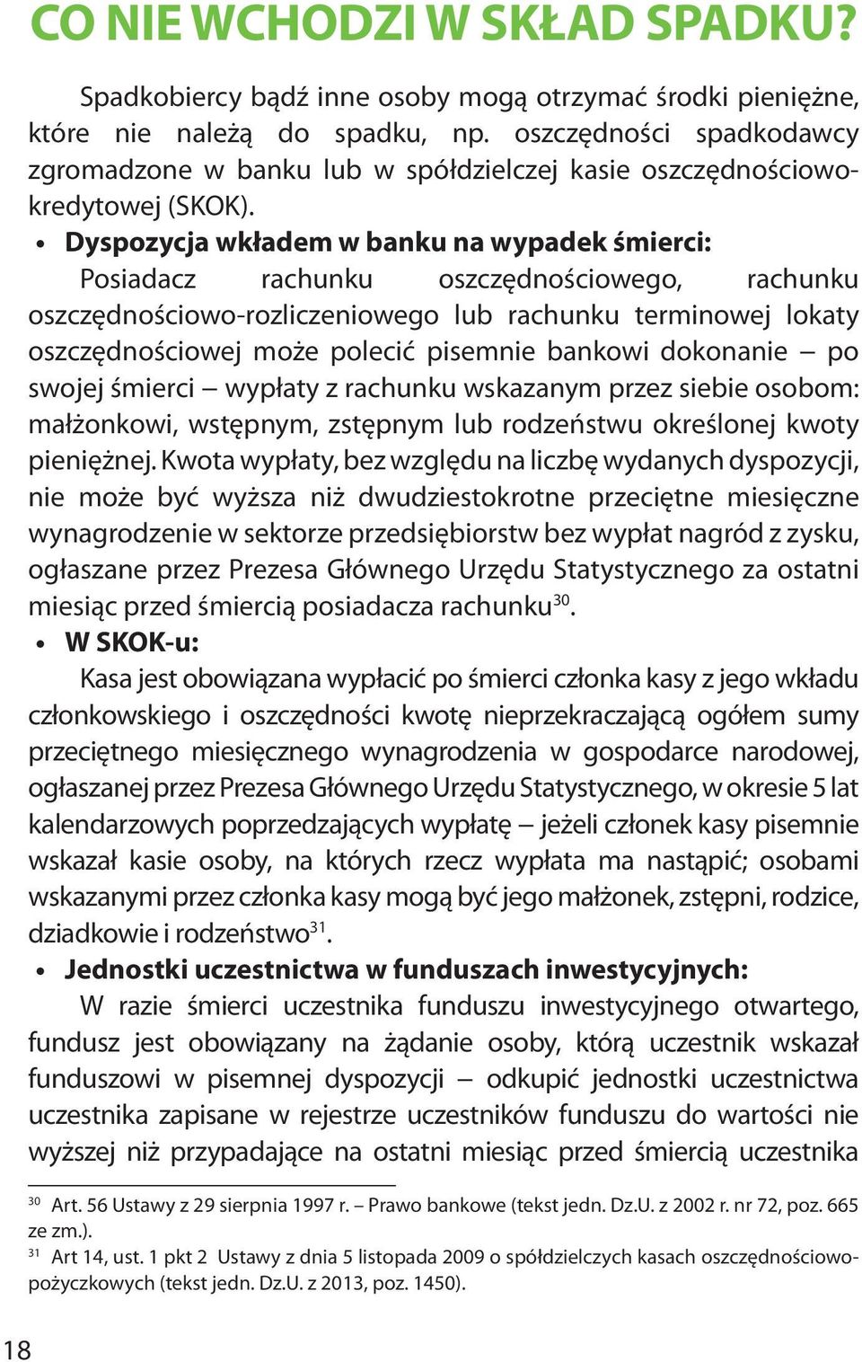 Dyspozycja wkładem w banku na wypadek śmierci: Posiadacz rachunku oszczędnościowego, rachunku oszczędnościowo-rozliczeniowego lub rachunku terminowej lokaty oszczędnościowej może polecić pisemnie