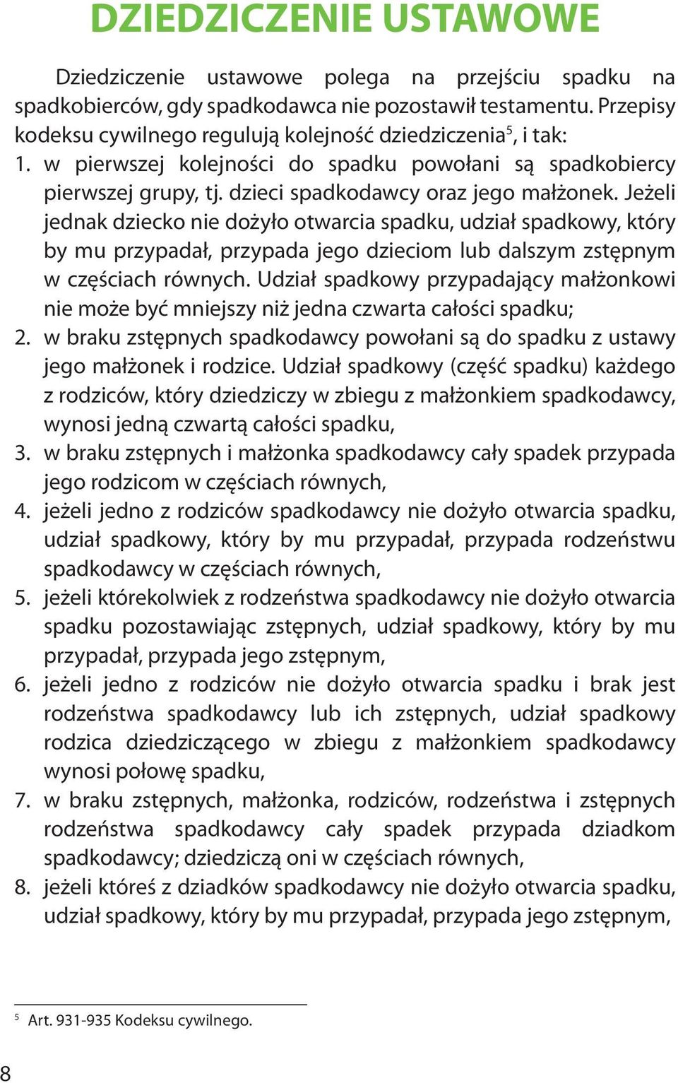 Jeżeli jednak dziecko nie dożyło otwarcia spadku, udział spadkowy, który by mu przypadał, przypada jego dzieciom lub dalszym zstępnym w częściach równych.