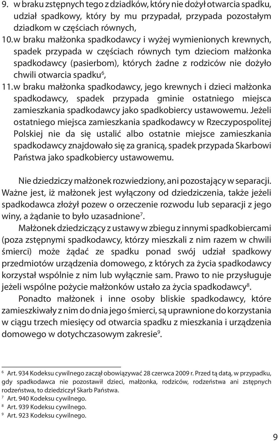 spadku 6, 11. w braku małżonka spadkodawcy, jego krewnych i dzieci małżonka spadkodawcy, spadek przypada gminie ostatniego miejsca zamieszkania spadkodawcy jako spadkobiercy ustawowemu.