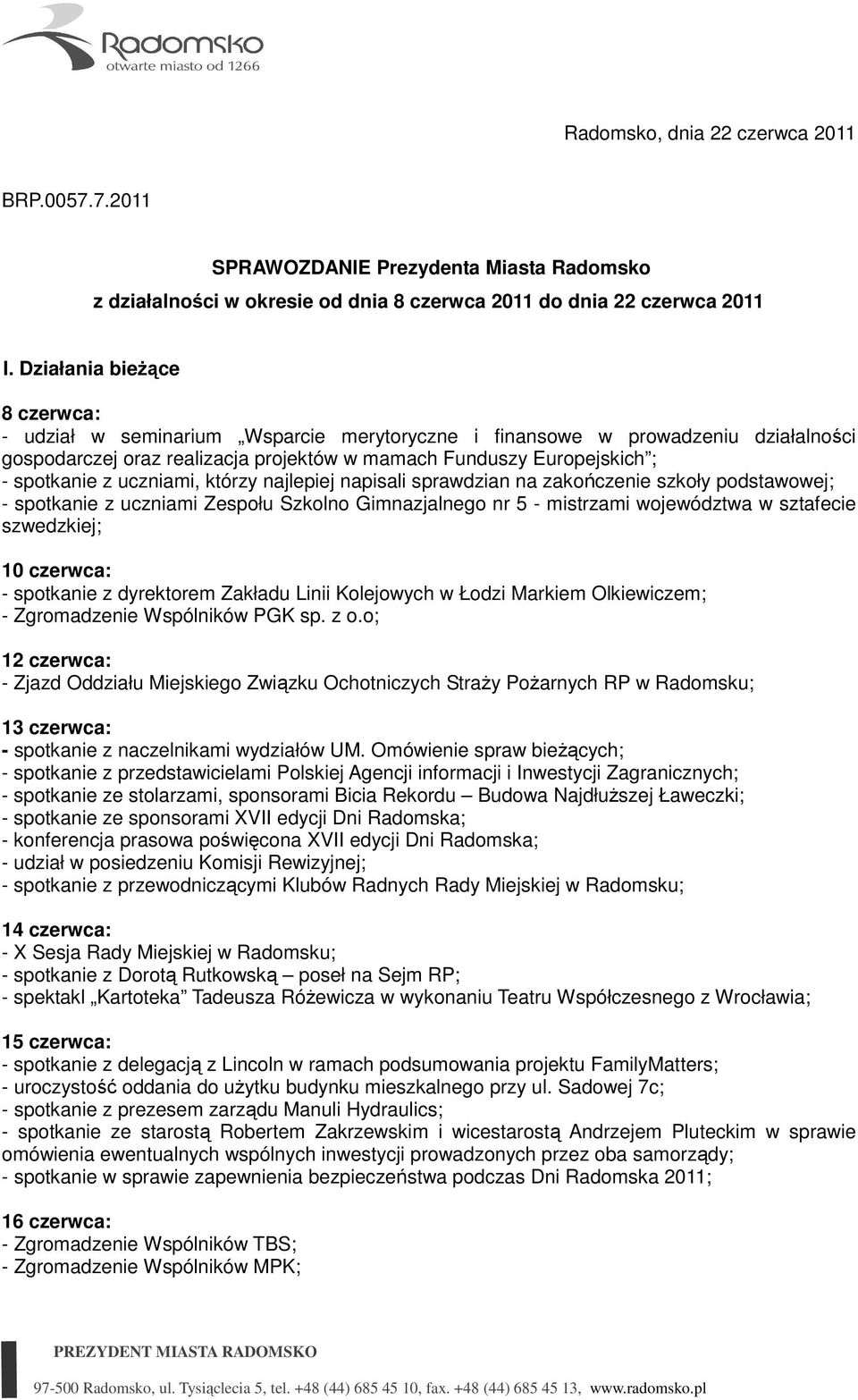 uczniami, którzy najlepiej napisali sprawdzian na zakończenie szkoły podstawowej; - spotkanie z uczniami Zespołu Szkolno Gimnazjalnego nr 5 - mistrzami województwa w sztafecie szwedzkiej; 10 czerwca: