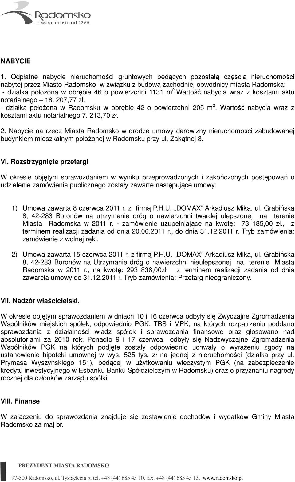 46 o powierzchni 1131 m 2.Wartość nabycia wraz z kosztami aktu notarialnego 18. 207,77 zł. - działka połoŝona w Radomsku w obrębie 42 o powierzchni 205 m 2.