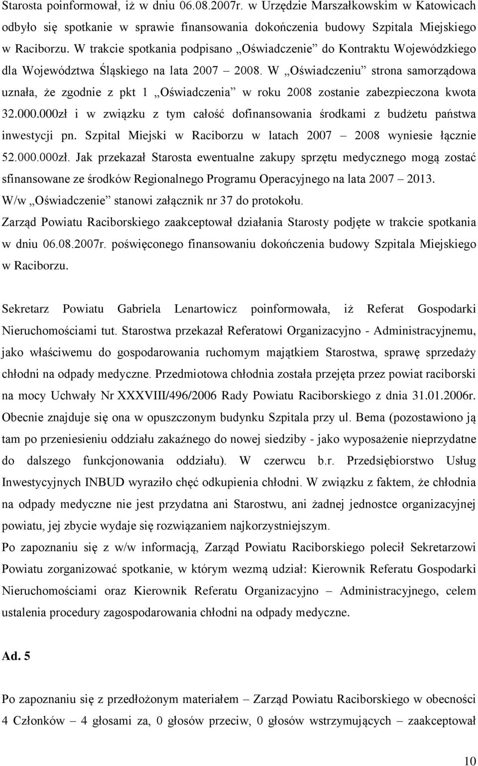 W Oświadczeniu strona samorządowa uznała, że zgodnie z pkt 1 Oświadczenia w roku 2008 zostanie zabezpieczona kwota 32.000.