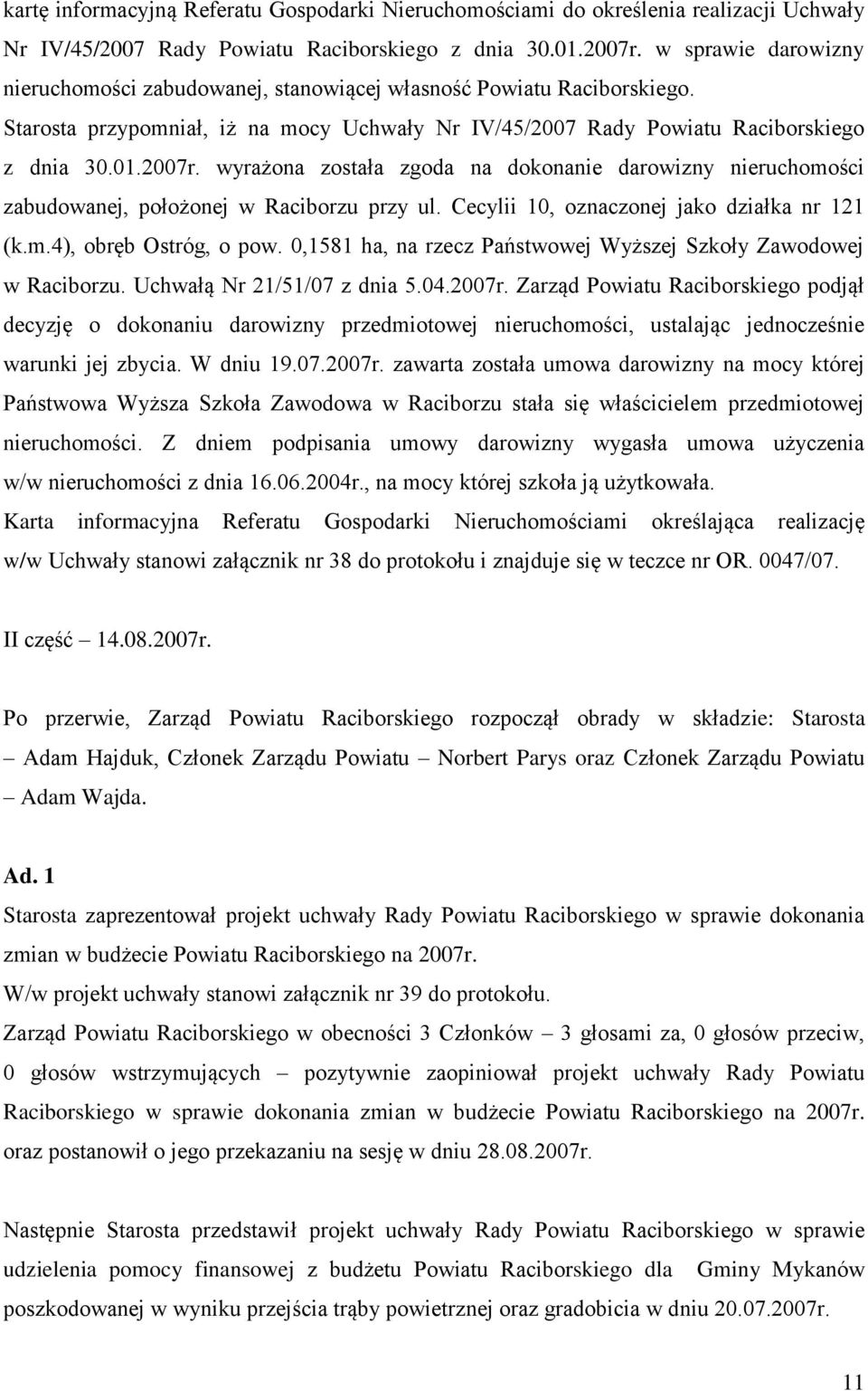 wyrażona została zgoda na dokonanie darowizny nieruchomości zabudowanej, położonej w Raciborzu przy ul. Cecylii 10, oznaczonej jako działka nr 121 (k.m.4), obręb Ostróg, o pow.