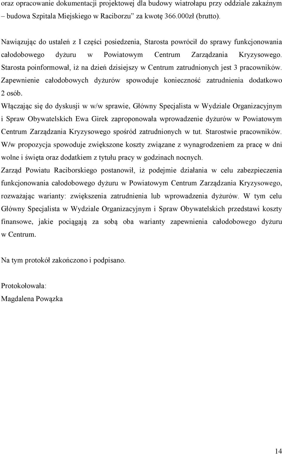 Starosta poinformował, iż na dzień dzisiejszy w Centrum zatrudnionych jest 3 pracowników. Zapewnienie całodobowych dyżurów spowoduje konieczność zatrudnienia dodatkowo 2 osób.