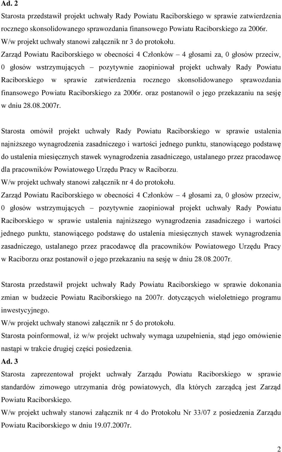 Zarząd Powiatu Raciborskiego w obecności 4 Członków 4 głosami za, 0 głosów przeciw, 0 głosów wstrzymujących pozytywnie zaopiniował projekt uchwały Rady Powiatu Raciborskiego w sprawie zatwierdzenia