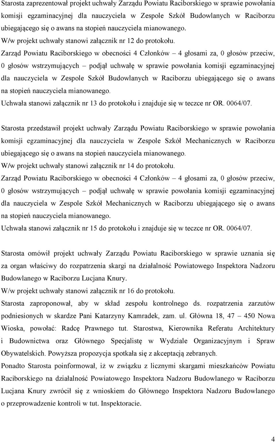 Zarząd Powiatu Raciborskiego w obecności 4 Członków 4 głosami za, 0 głosów przeciw, 0 głosów wstrzymujących podjął uchwałę w sprawie powołania komisji egzaminacyjnej dla nauczyciela w Zespole Szkół