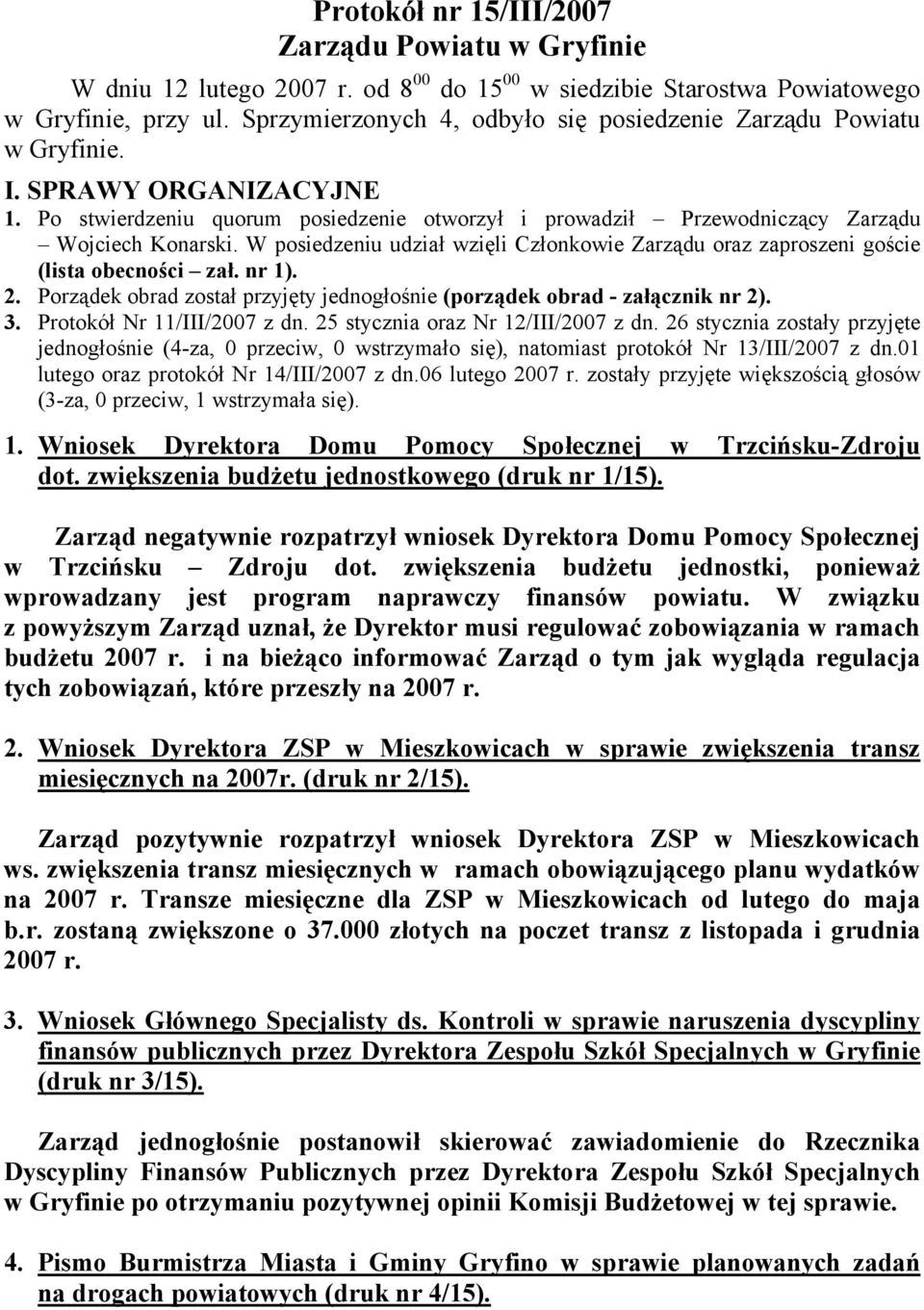 W posiedzeniu udział wzięli Członkowie Zarządu oraz zaproszeni goście (lista obecności zał. nr 1). 2. Porządek obrad został przyjęty jednogłośnie (porządek obrad - załącznik nr 2). 3.