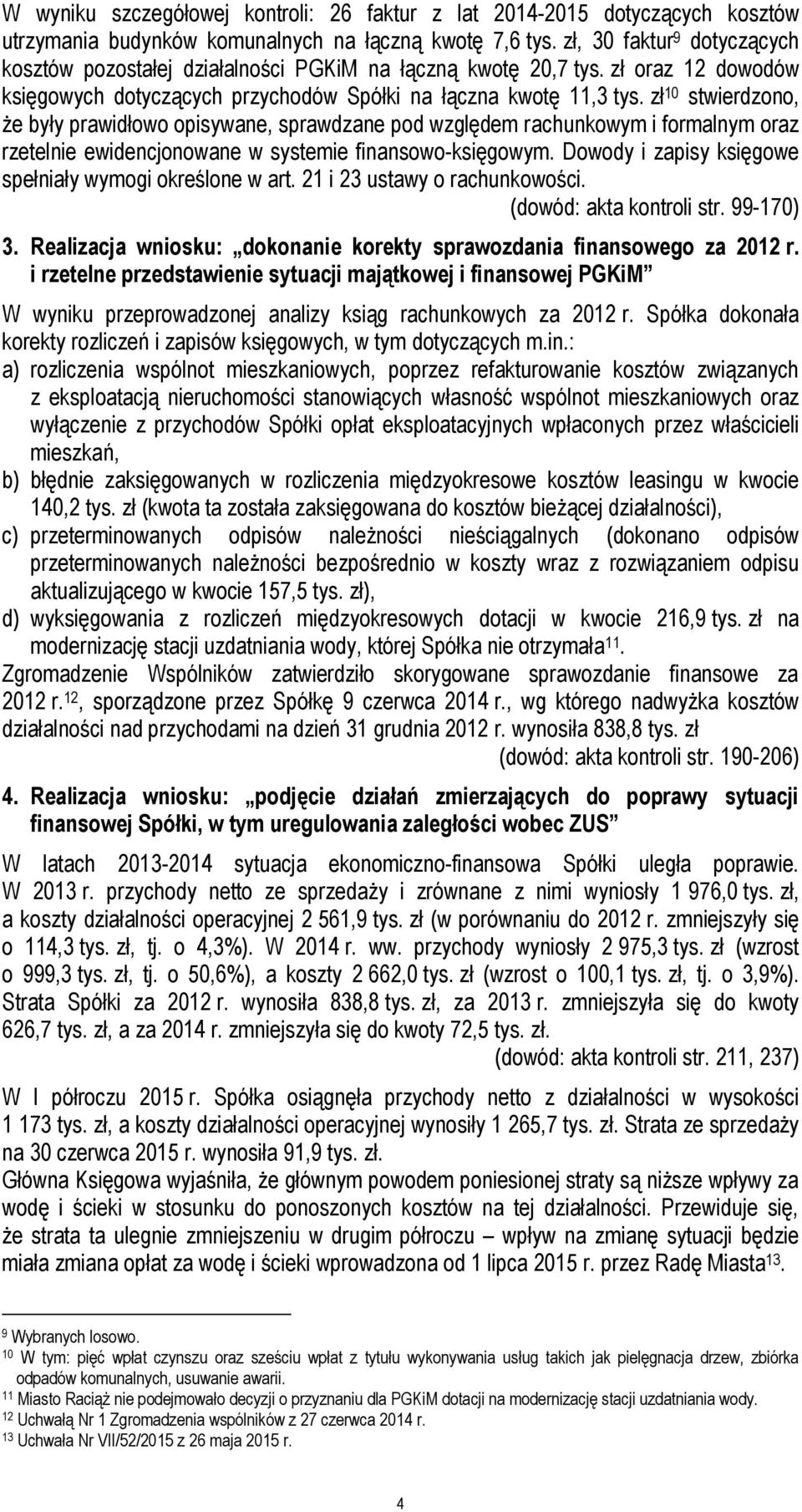 zł 10 stwierdzono, że były prawidłowo opisywane, sprawdzane pod względem rachunkowym i formalnym oraz rzetelnie ewidencjonowane w systemie finansowo-księgowym.