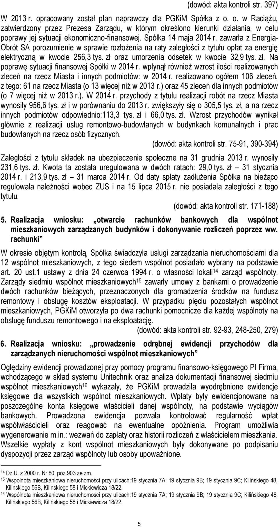 zł oraz umorzenia odsetek w kwocie 32,9 tys. zł. Na poprawę sytuacji finansowej Spółki w 2014 r. wpłynął również wzrost ilości realizowanych zleceń na rzecz Miasta i innych podmiotów: w 2014 r.