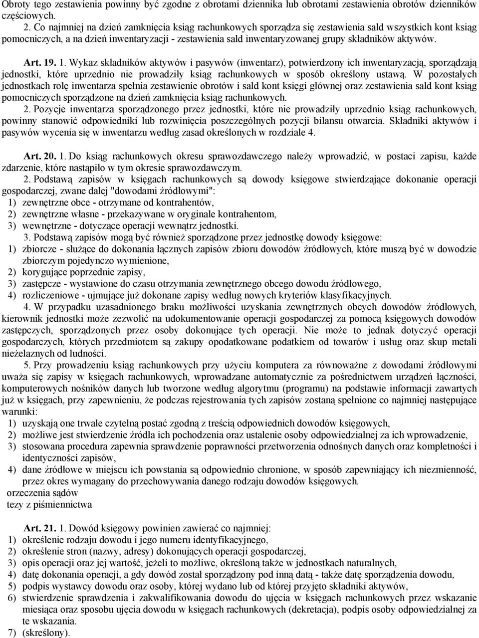 aktywów. Art. 19. 1. Wykaz składników aktywów i pasywów (inwentarz), potwierdzony ich inwentaryzacją, sporządzają jednostki, które uprzednio nie prowadziły ksiąg rachunkowych w sposób określony ustawą.