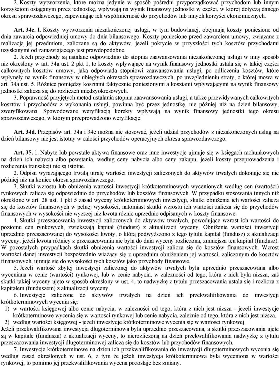 Koszty wytworzenia niezakończonej usługi, w tym budowlanej, obejmują koszty poniesione od dnia zawarcia odpowiedniej umowy do dnia bilansowego.