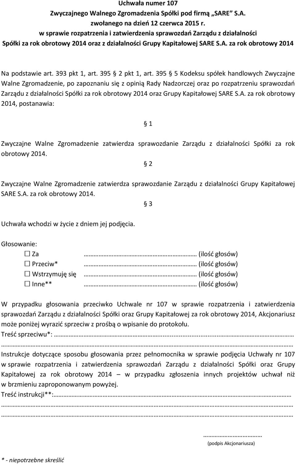 395 5 Kodeksu spółek handlowych Zwyczajne Walne Zgromadzenie, po zapoznaniu się z opinią Rady Nadzorczej oraz po rozpatrzeniu sprawozdań Zarządu z działalności Spółki za rok obrotowy 2014 oraz Grupy