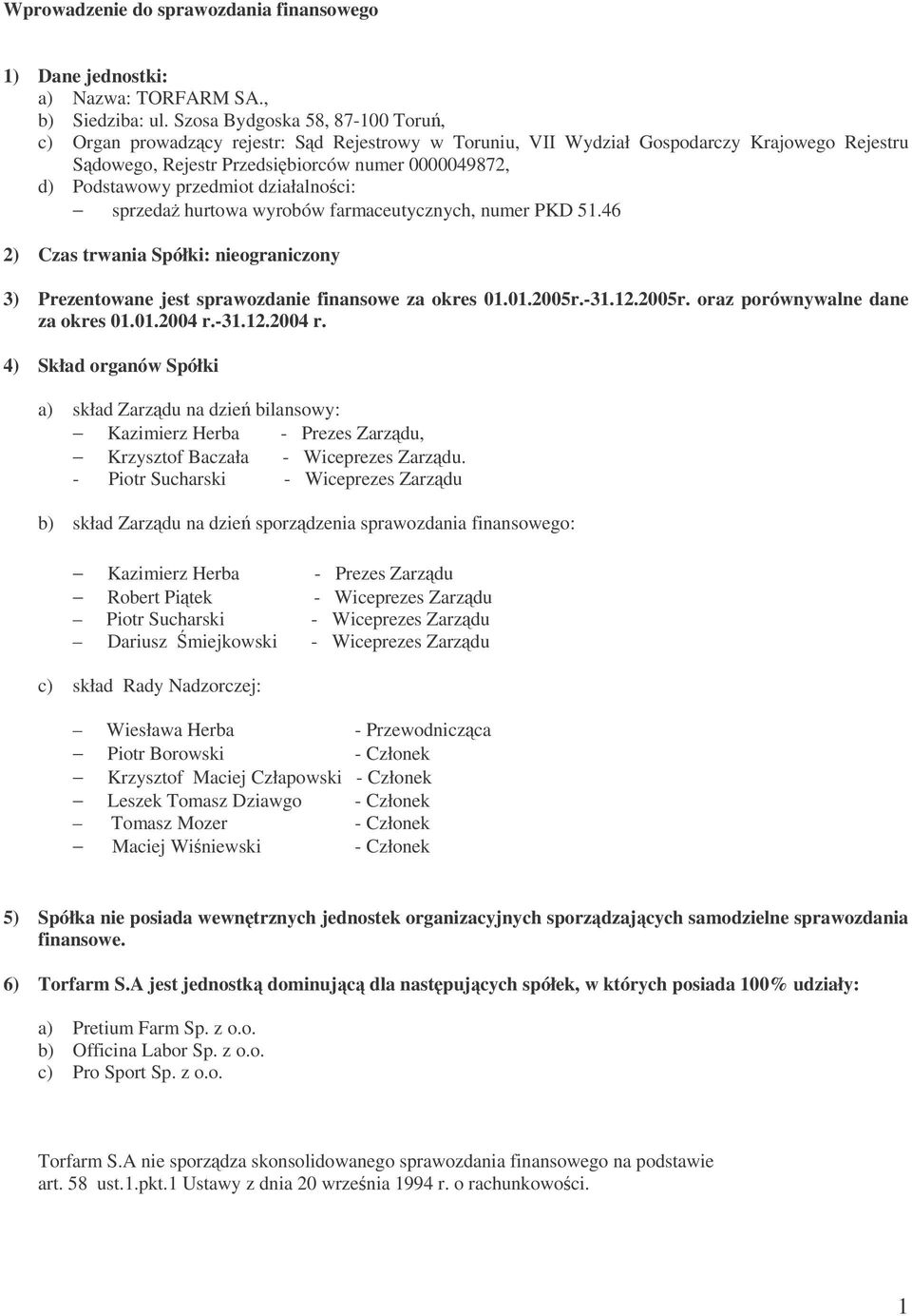 przedmiot działalnoci: sprzeda hurtowa wyrobów farmaceutycznych, numer PKD 51.46 2) Czas trwania Spółki: nieograniczony 3) Prezentowane jest sprawozdanie finansowe za okres 01.01.2005r.