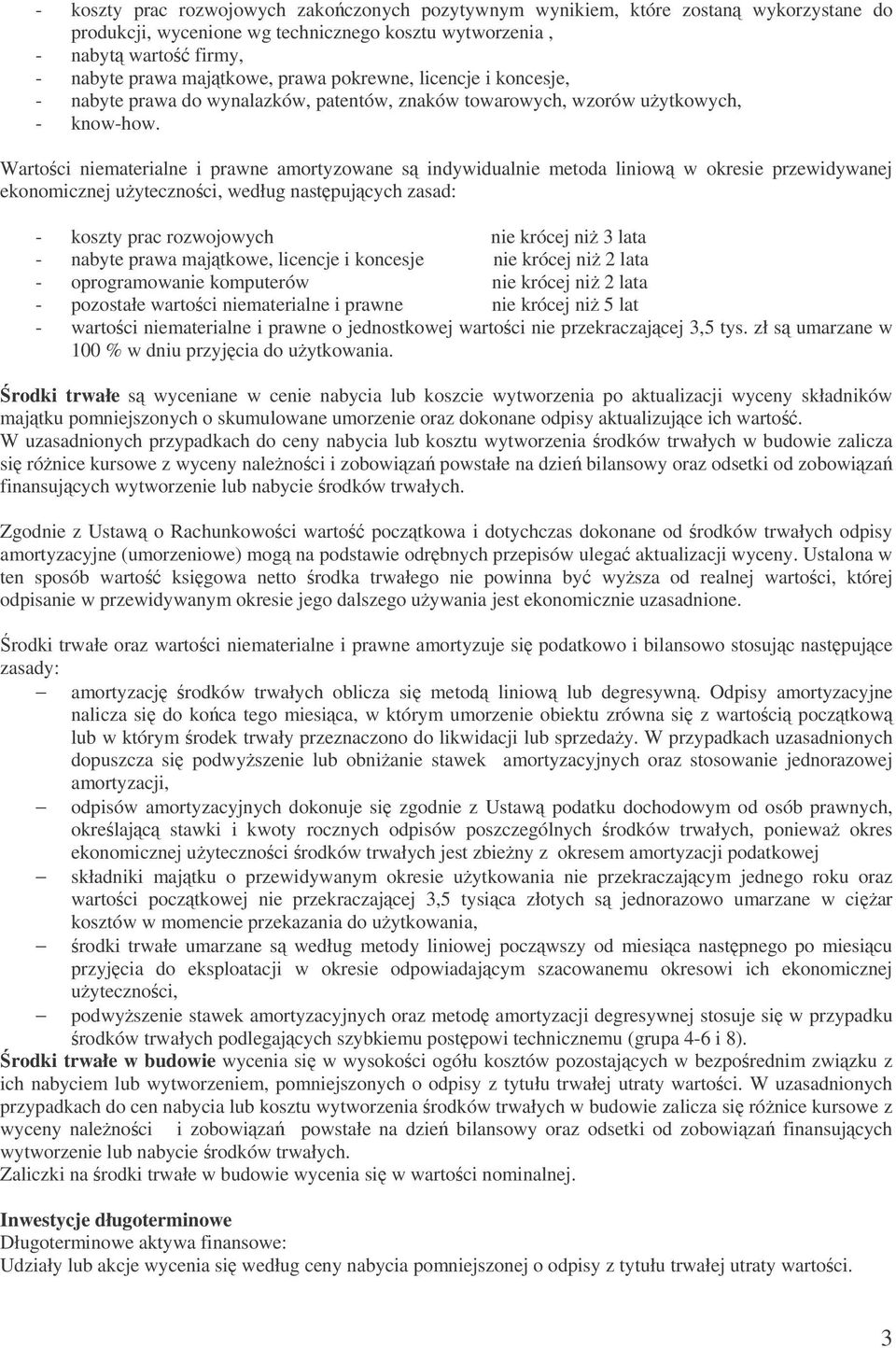 Wartoci niematerialne i prawne amortyzowane s indywidualnie metoda liniow w okresie przewidywanej ekonomicznej uytecznoci, według nastpujcych zasad: - koszty prac rozwojowych nie krócej ni 3 lata -