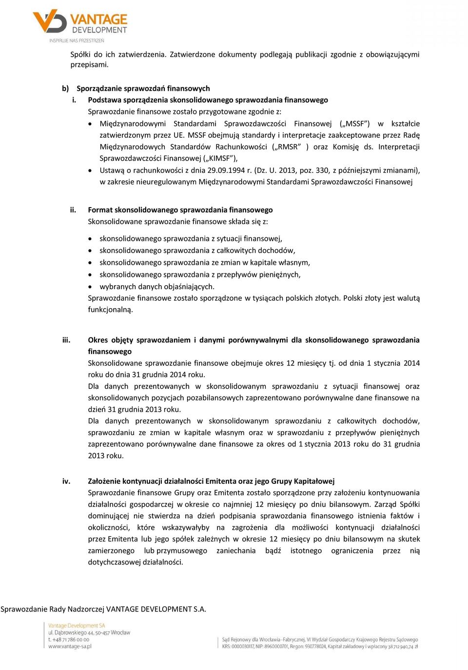 zatwierdzonym przez UE. MSSF obejmują standardy i interpretacje zaakceptowane przez Radę Międzynarodowych Standardów Rachunkowości ( RMSR ) oraz Komisję ds.