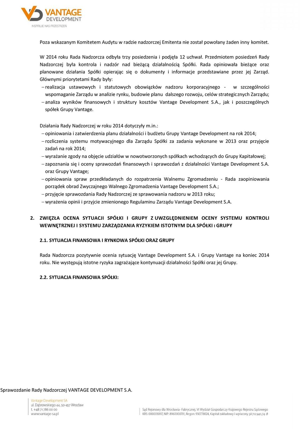 Rada opiniowała bieżące oraz planowane działania Spółki opierając się o dokumenty i informacje przedstawiane przez jej Zarząd.