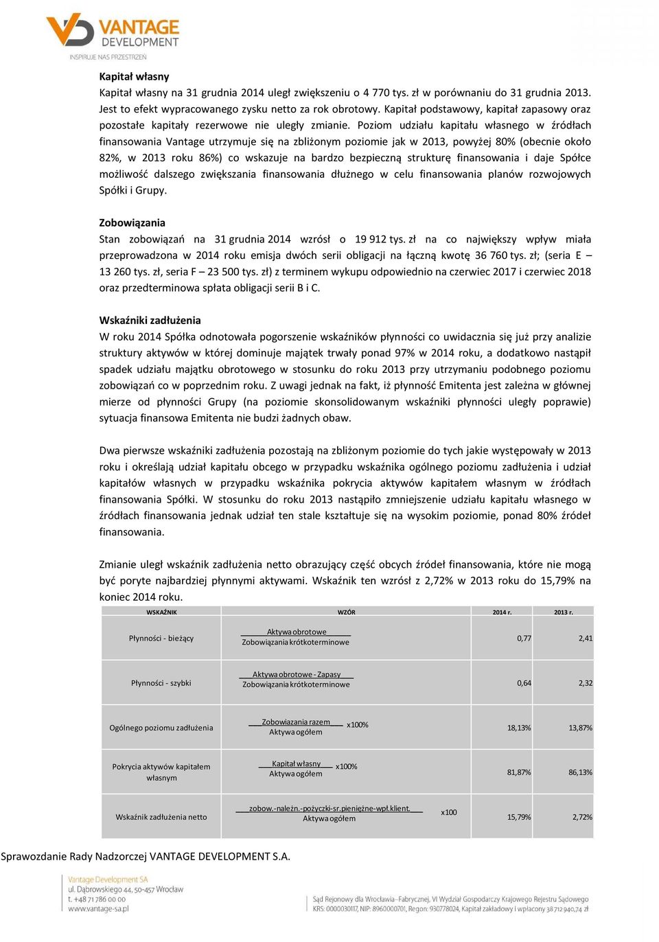 Poziom udziału kapitału własnego w źródłach finansowania Vantage utrzymuje się na zbliżonym poziomie jak w 2013, powyżej 80% (obecnie około 82%, w 2013 roku 86%) co wskazuje na bardzo bezpieczną