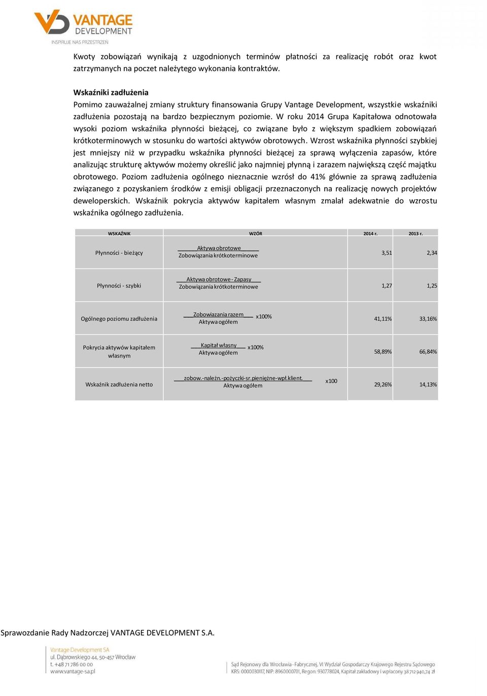 W roku 2014 Grupa Kapitałowa odnotowała wysoki poziom wskaźnika płynności bieżącej, co związane było z większym spadkiem zobowiązań krótkoterminowych w stosunku do wartości aktywów obrotowych.