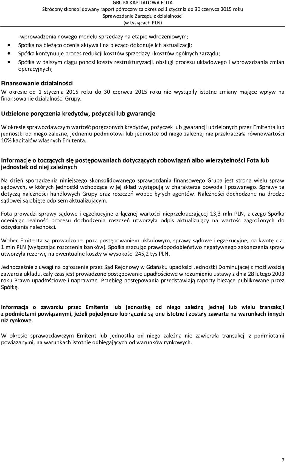 okresie od 1 stycznia 2015 roku do 30 czerwca 2015 roku nie wystąpiły istotne zmiany mające wpływ na finansowanie działalności Grupy.