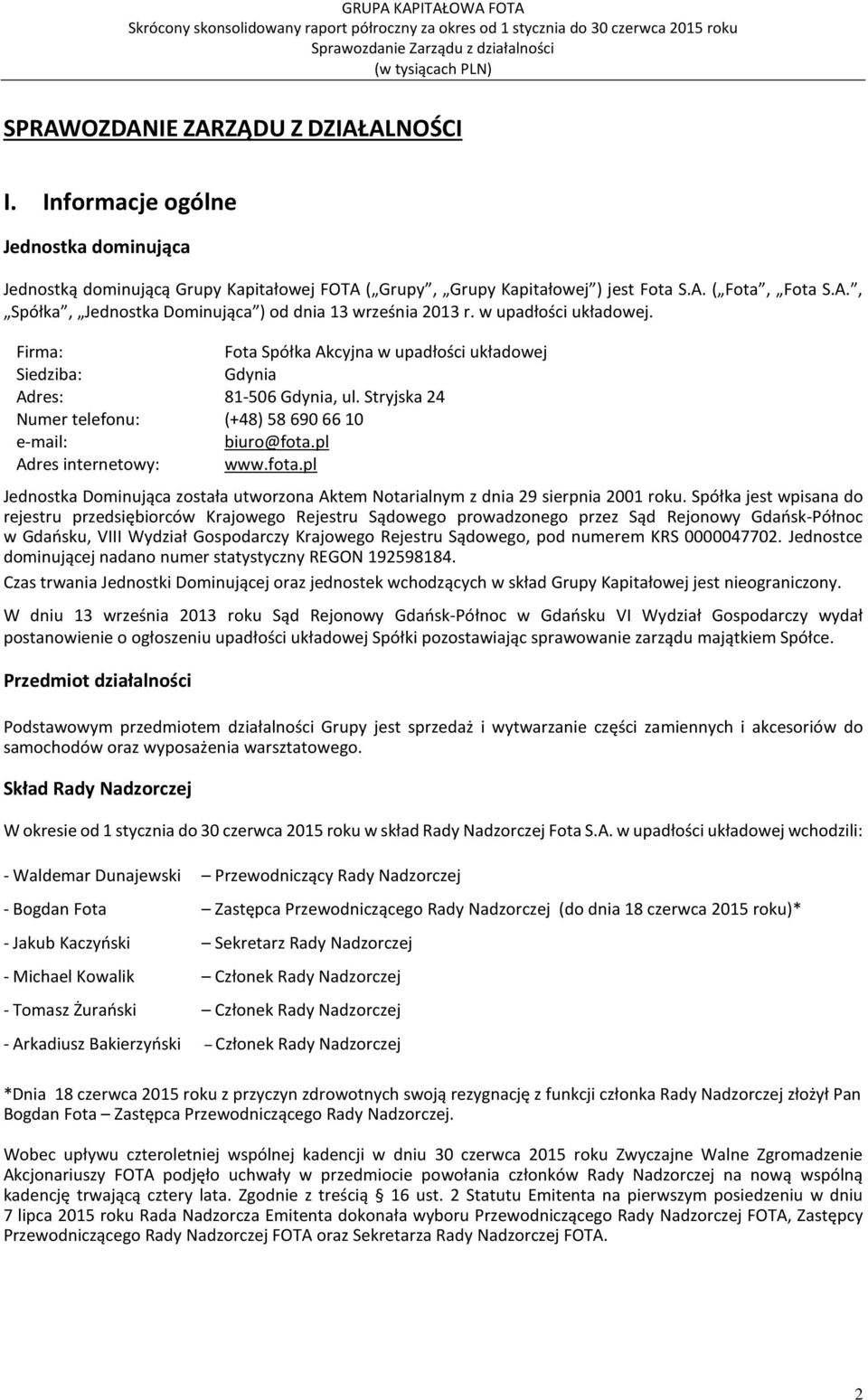 Stryjska 24 Numer telefonu: (+48) 58 690 66 10 email: biuro@fota.pl Adres internetowy: www.fota.pl Jednostka Dominująca została utworzona Aktem Notarialnym z dnia 29 sierpnia 2001 roku.