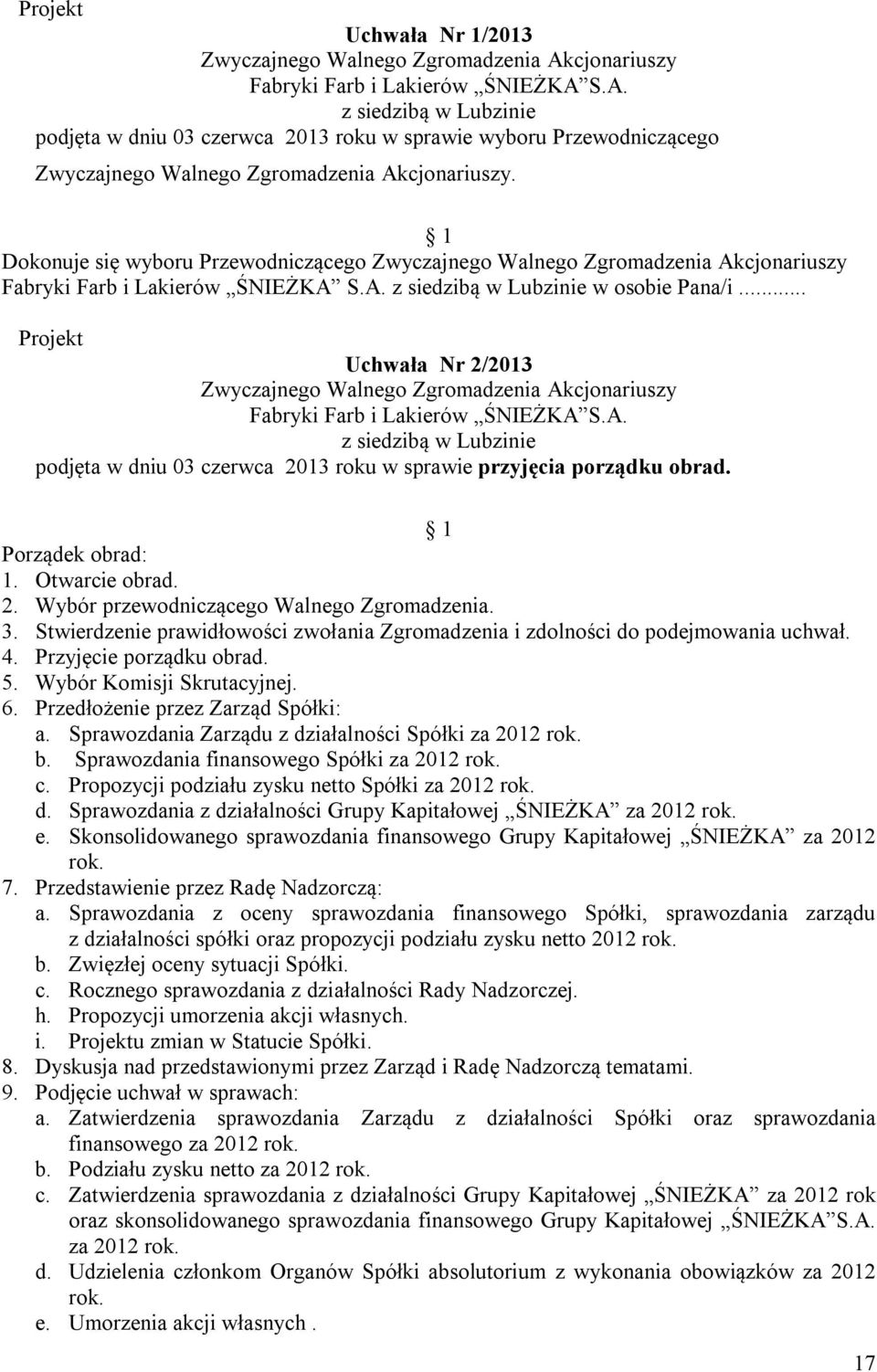 Stwierdzenie prawidłowości zwołania Zgromadzenia i zdolności do podejmowania uchwał. 4. Przyjęcie porządku obrad. 5. Wybór Komisji Skrutacyjnej. 6. Przedłożenie przez Zarząd Spółki: a.