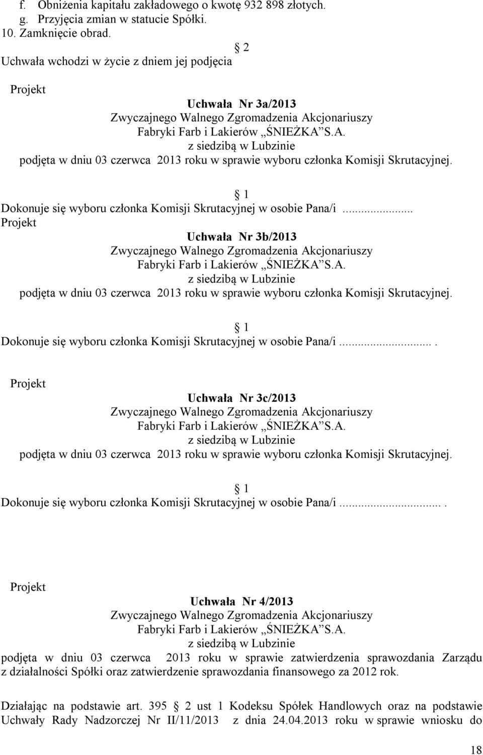 Dokonuje się wyboru członka Komisji Skrutacyjnej w osobie Pana/i... Uchwała Nr 3b/2013 podjęta w dniu 03 czerwca 2013 roku w sprawie wyboru członka Komisji Skrutacyjnej.