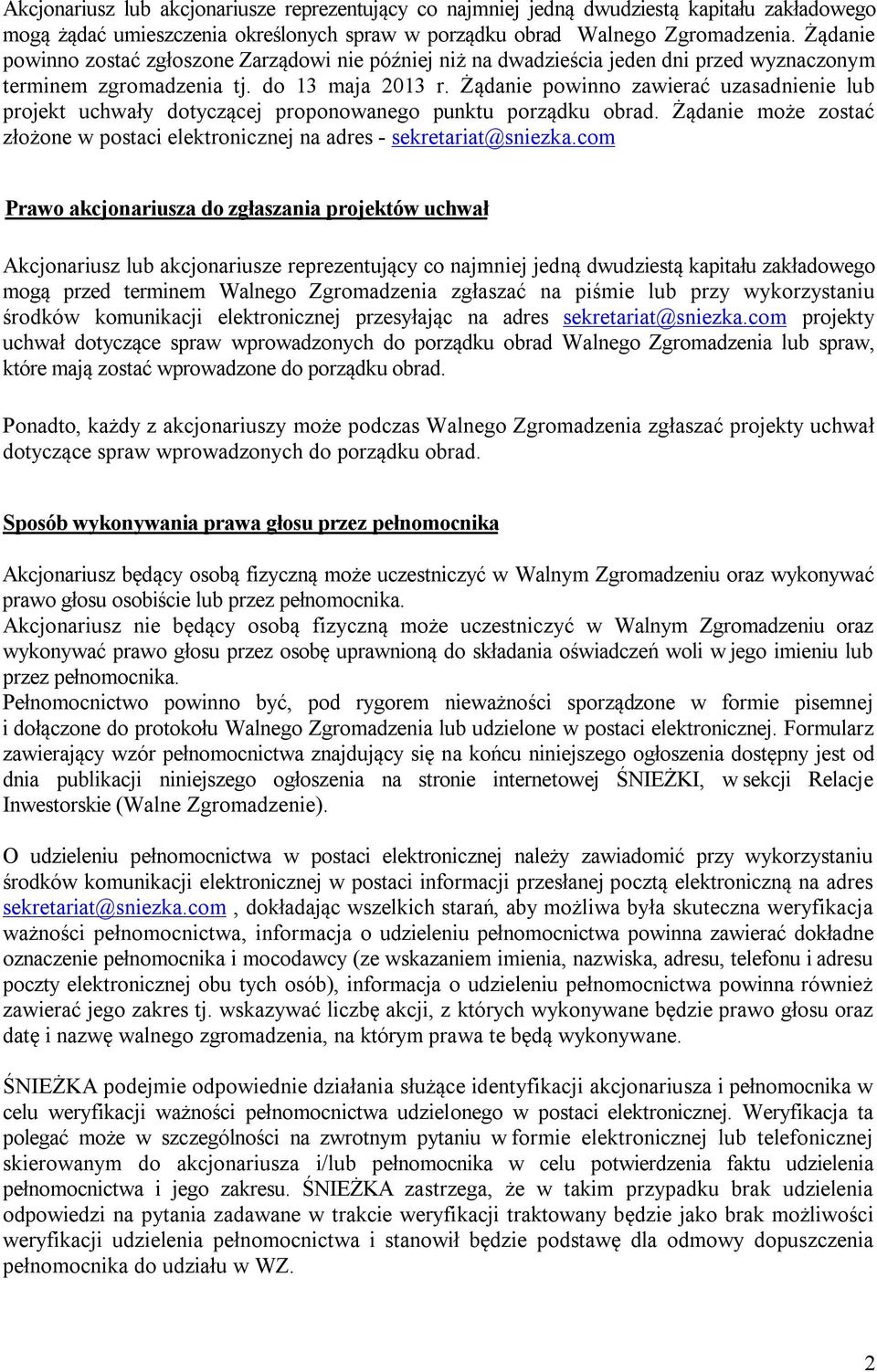 Żądanie powinno zawierać uzasadnienie lub projekt uchwały dotyczącej proponowanego punktu porządku obrad. Żądanie może zostać złożone w postaci elektronicznej na adres - sekretariat@sniezka.