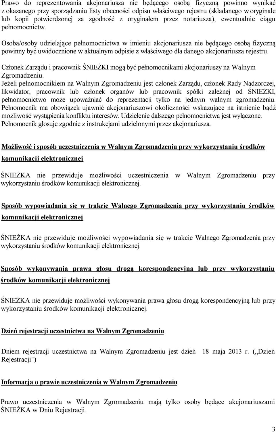 Osoba/osoby udzielające pełnomocnictwa w imieniu akcjonariusza nie będącego osobą fizyczną powinny być uwidocznione w aktualnym odpisie z właściwego dla danego akcjonariusza rejestru.