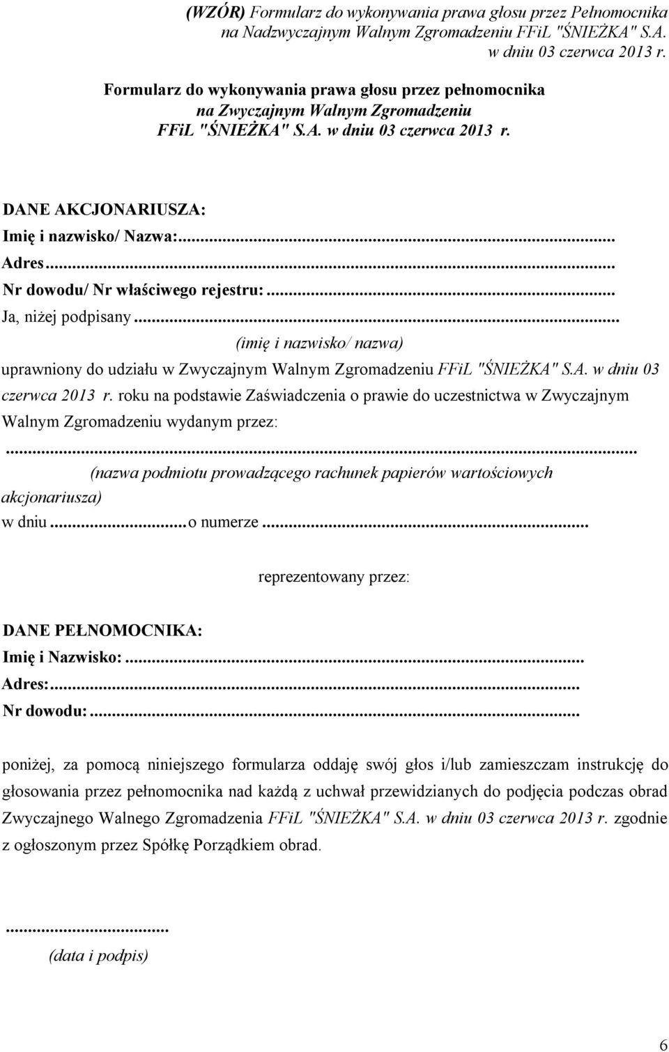 .. Nr dowodu/ Nr właściwego rejestru:... Ja, niżej podpisany... (imię i nazwisko/ nazwa) uprawniony do udziału w Zwyczajnym Walnym Zgromadzeniu FFiL "ŚNIEŻKA" S.A. w dniu 03 czerwca 2013 r.