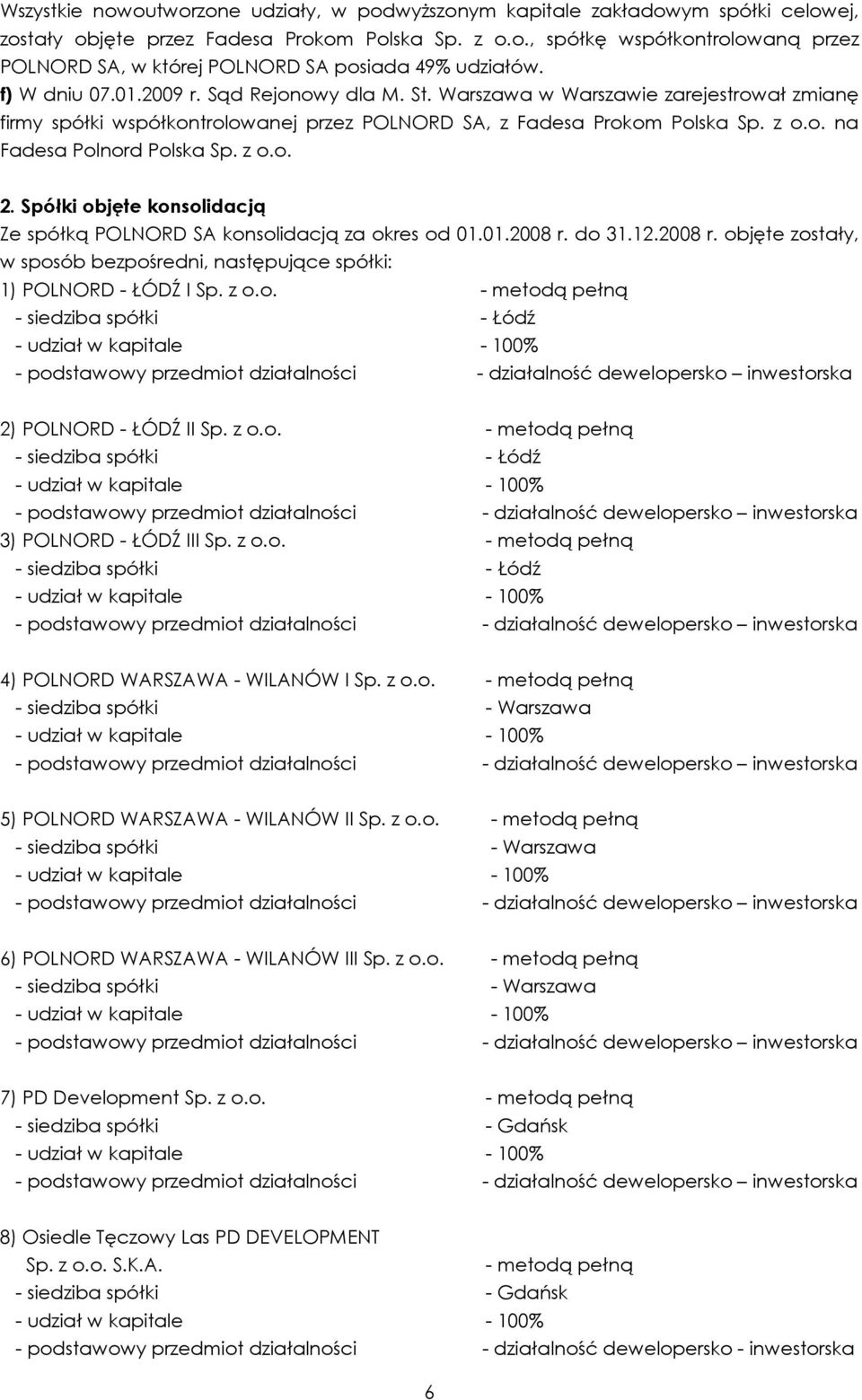 z o.o. 2. Spółki objęte konsolidacją Ze spółką POLNORD SA konsolidacją za okres od 01.01.2008 r. do 31.12.2008 r. objęte zostały, w sposób bezpośredni, następujące spółki: 1) POLNORD - ŁÓDŹ I Sp. z o.