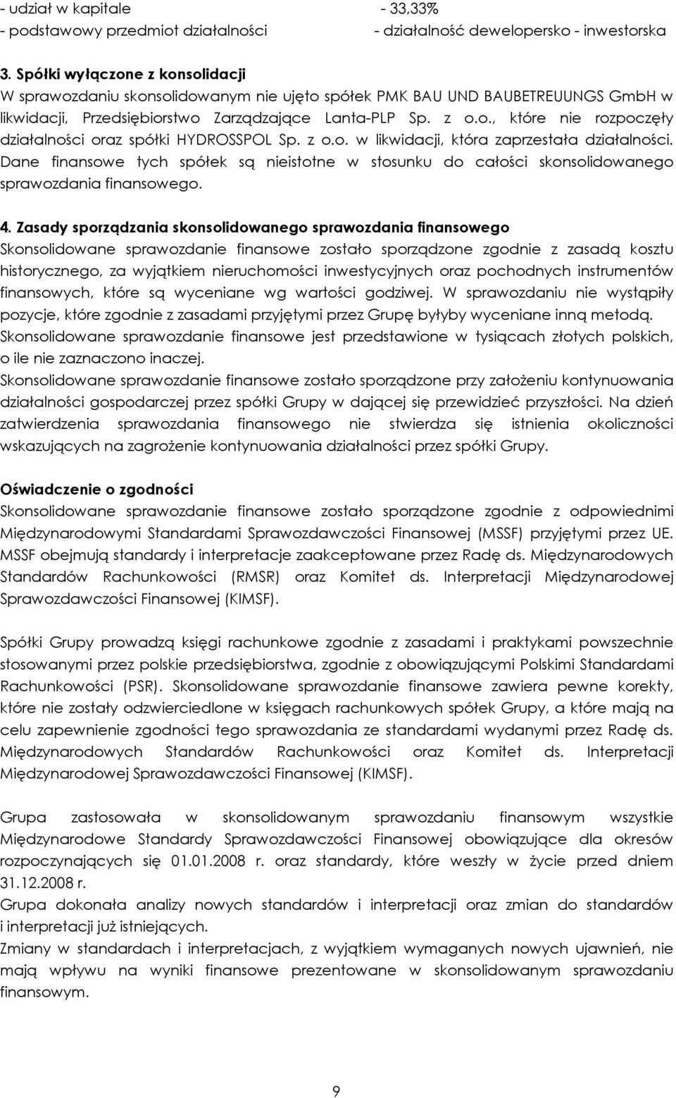 z o.o. w likwidacji, która zaprzestała działalności. Dane finansowe tych spółek są nieistotne w stosunku do całości skonsolidowanego sprawozdania finansowego. 4.