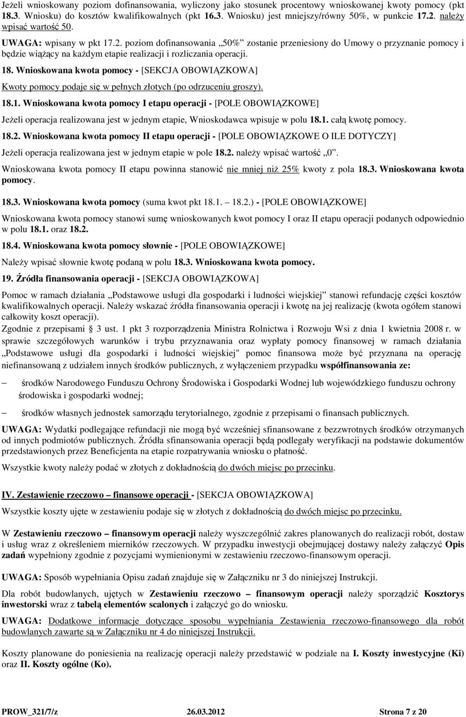 18. Wnioskowana kwota pomocy - [SEKCJA OBOWIĄZKOWA] Kwoty pomocy podaje się w pełnych złotych (po odrzuceniu groszy). 18.1. Wnioskowana kwota pomocy I etapu operacji - [POLE OBOWIĄZKOWE] Jeżeli operacja realizowana jest w jednym etapie, Wnioskodawca wpisuje w polu 18.