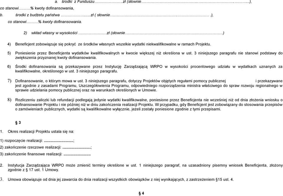 5) Poniesienie przez Beneficjenta wydatków kwalifikowalnych w kwocie większej niż określona w ust. 3 niniejszego paragrafu nie stanowi podstawy do zwiększenia przyznanej kwoty dofinansowania.