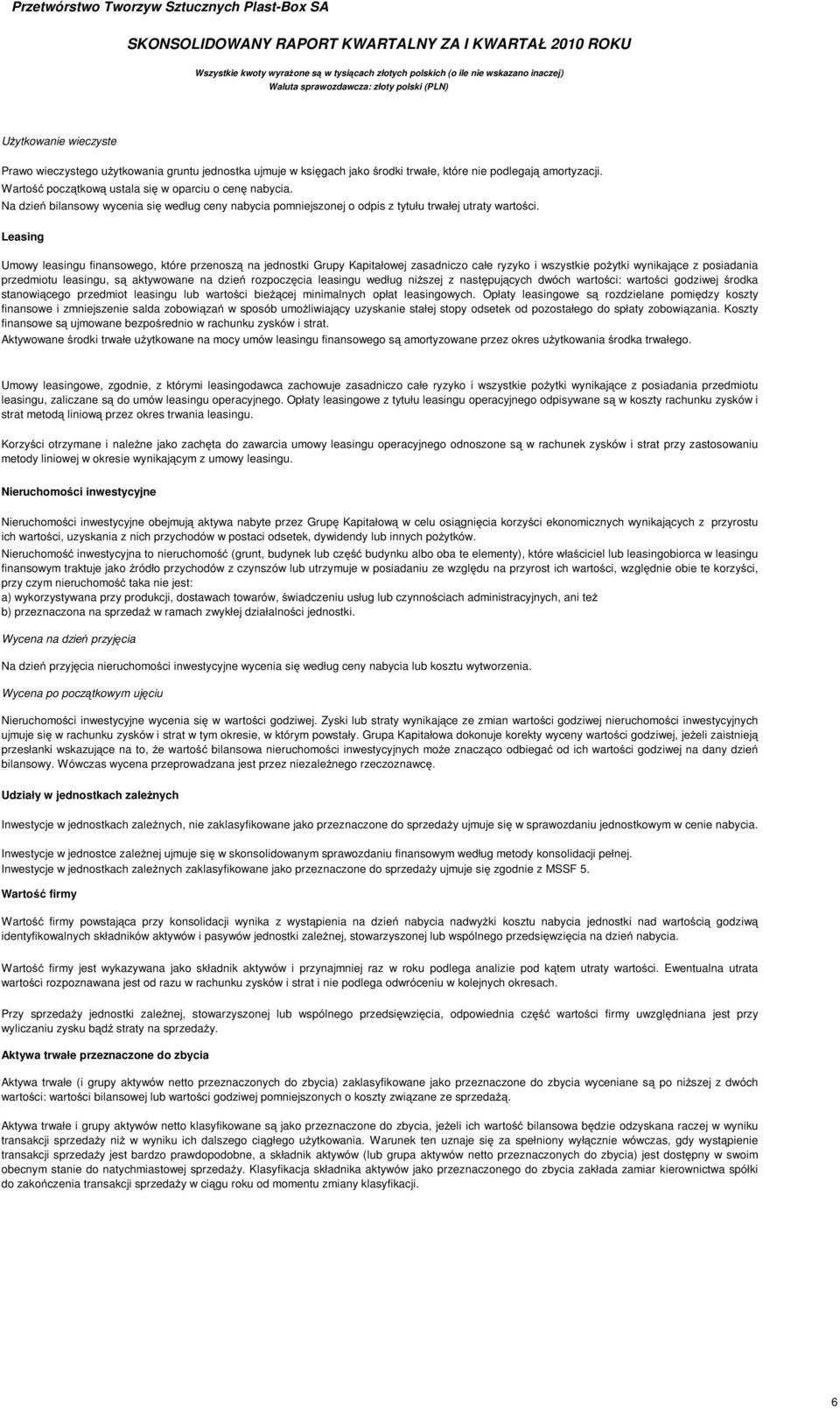 Leasing Umowy leasingu finansowego, które przenosz na jednostki Grupy Kapitałowej zasadniczo całe ryzyko i wszystkie po ytki wynikaj ce z posiadania przedmiotu leasingu, s aktywowane na dzie rozpocz