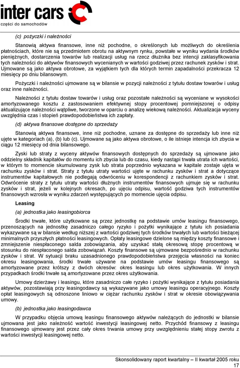 rachunek zysków i strat. Ujmowane są jako aktywa obrotowe, za wyjątkiem tych dla których termin zapadalności przekracza 12 miesięcy po dniu bilansowym.