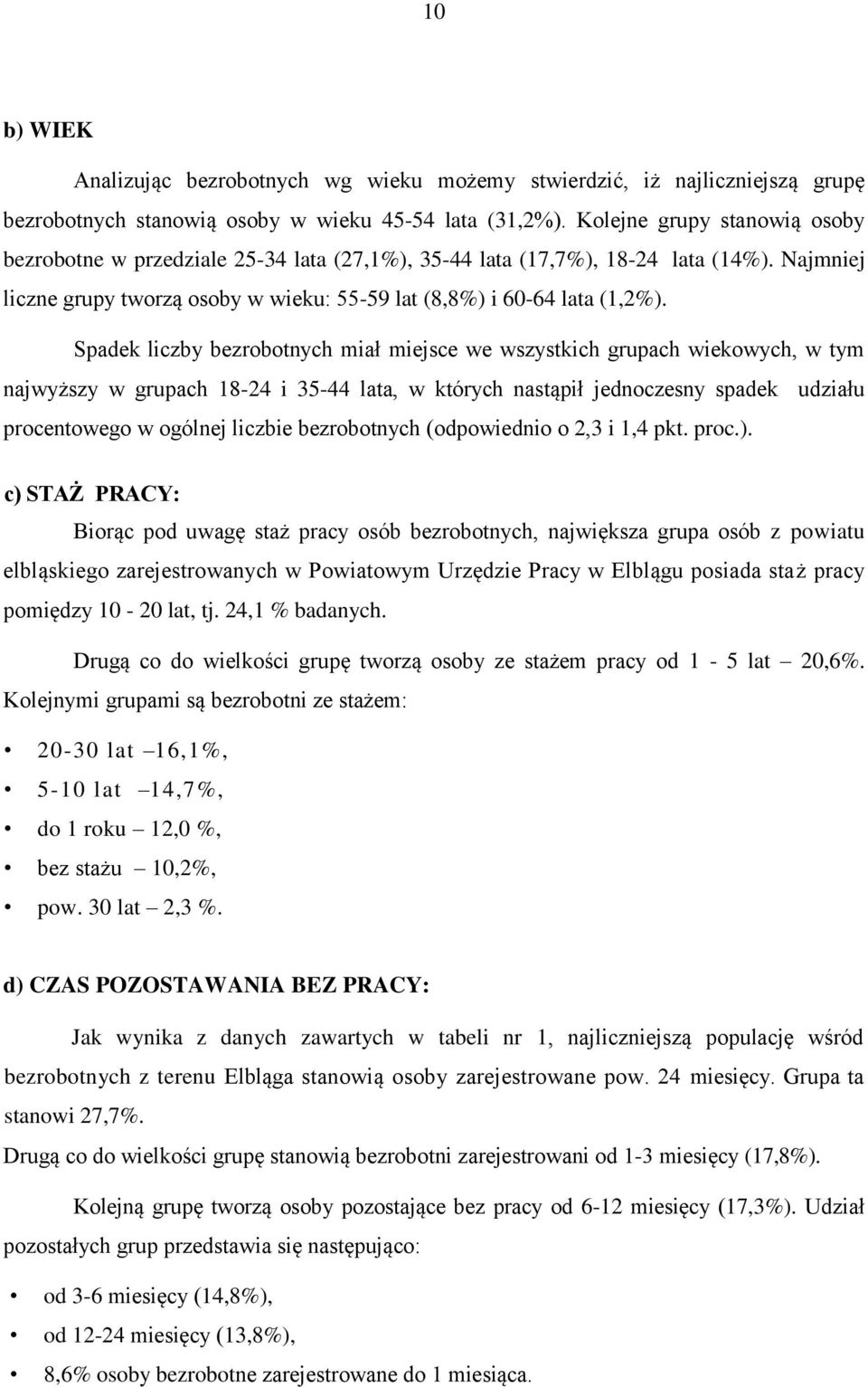 Spadek liczby bezrobotnych miał miejsce we wszystkich grupach wiekowych, w tym najwyższy w grupach 18-24 i 35-44 lata, w których nastąpił jednoczesny spadek udziału procentowego w ogólnej liczbie