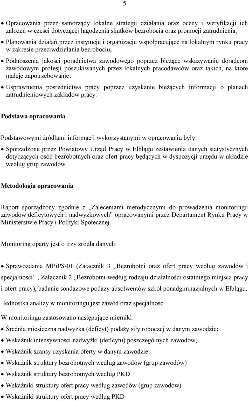 profesji poszukiwanych przez lokalnych pracodawców oraz takich, na które maleje zapotrzebowanie; Usprawnienia pośrednictwa pracy poprzez uzyskanie bieżących informacji o planach zatrudnieniowych